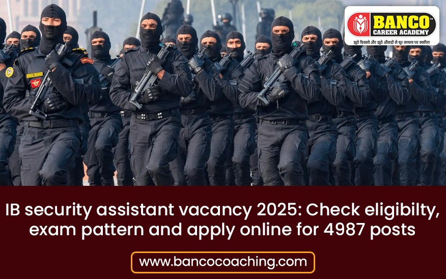 IB Security Vacancy 2025: Check Eligibility, Exam Pattern and Apply Online for 4987 Posts
